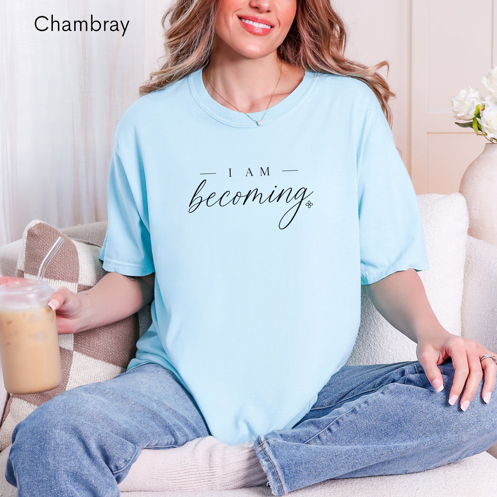 I Am Becoming - Women's Comfort Colors Motivational T-Shirt for Women - Inspirational Tee - Comfort Colors Shirt