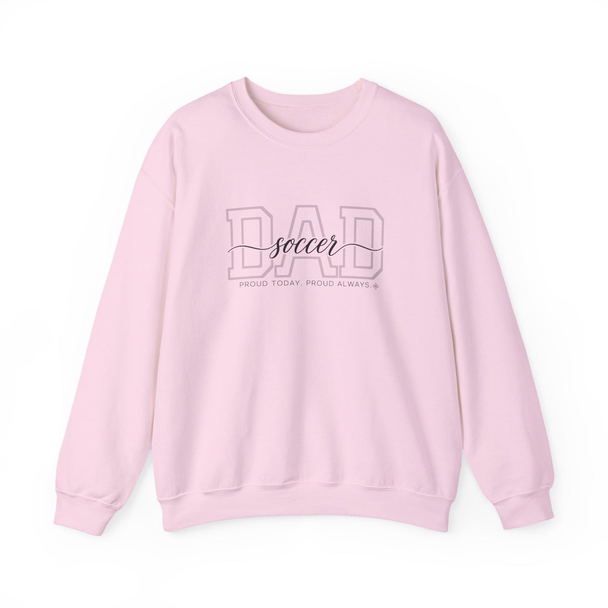 Soccer Dad Sweatshirt - Proud Today. Proud Always. | Choose Your Team Color | Gildan Crewneck