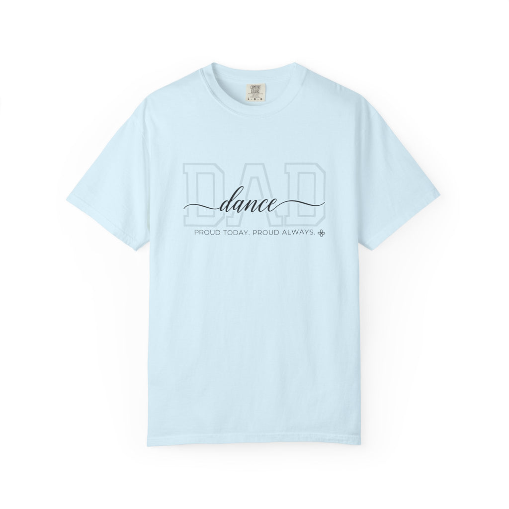 Dance Dad Shirt - Proud Today. Proud Always. | Choose Your Team Shirt Color | Comfort Colors Tee