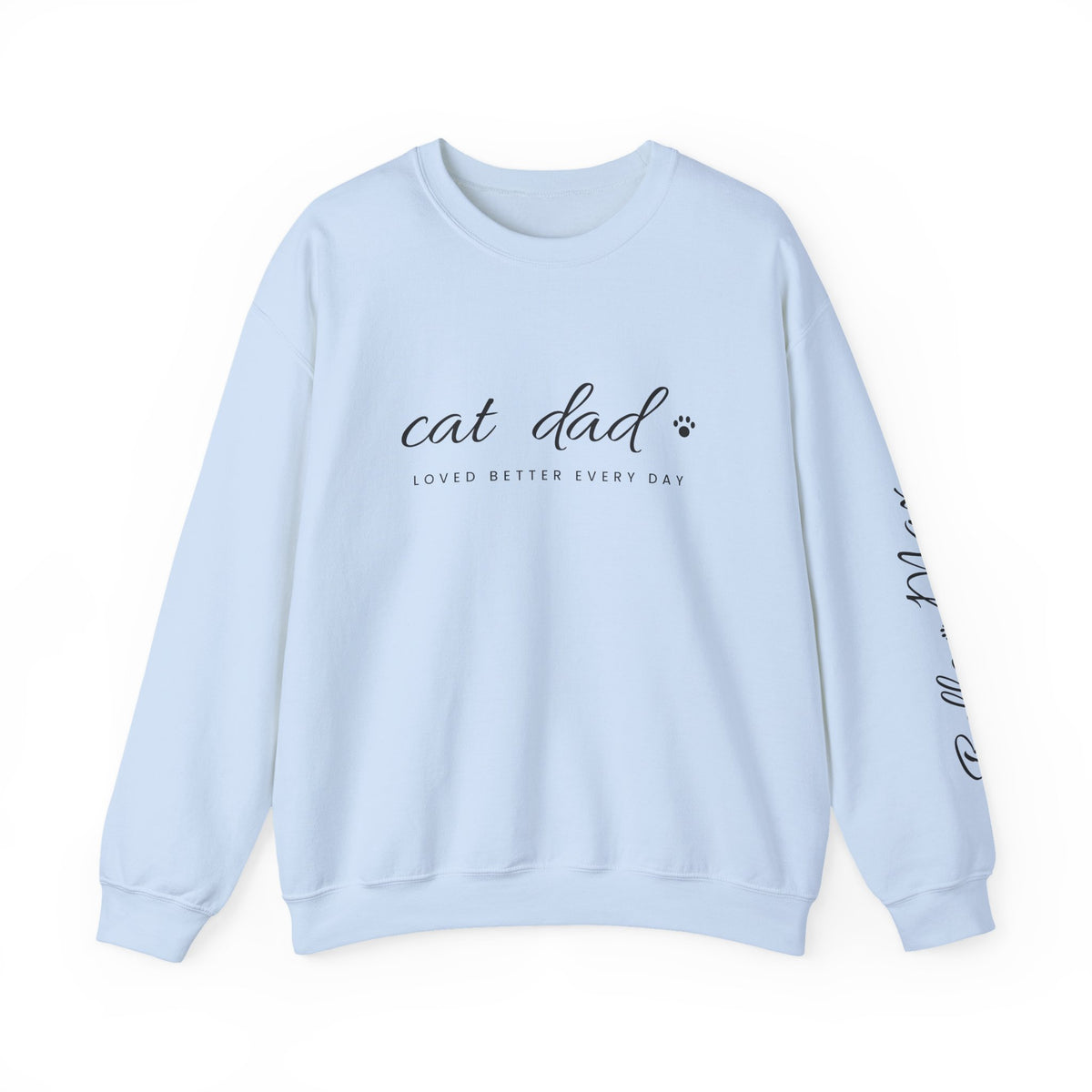 Personalized Cat Dad Sweatshirt - Loved Better Every Day | Pet Names on Sleeve | Choose Your Style | Custom Cat Dad Gift | Gildan Sweatshirt