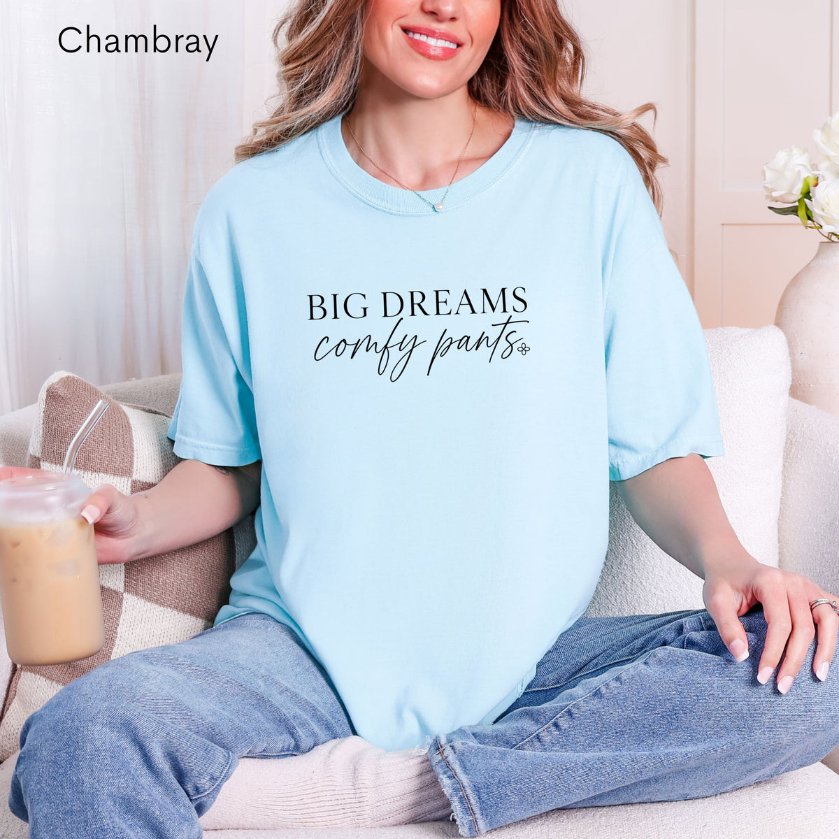 Big Dreams Comfy Pants - Women's Comfort Colors Motivational T-Shirt for Women - Inspirational Tee - Comfort Colors Shirt
