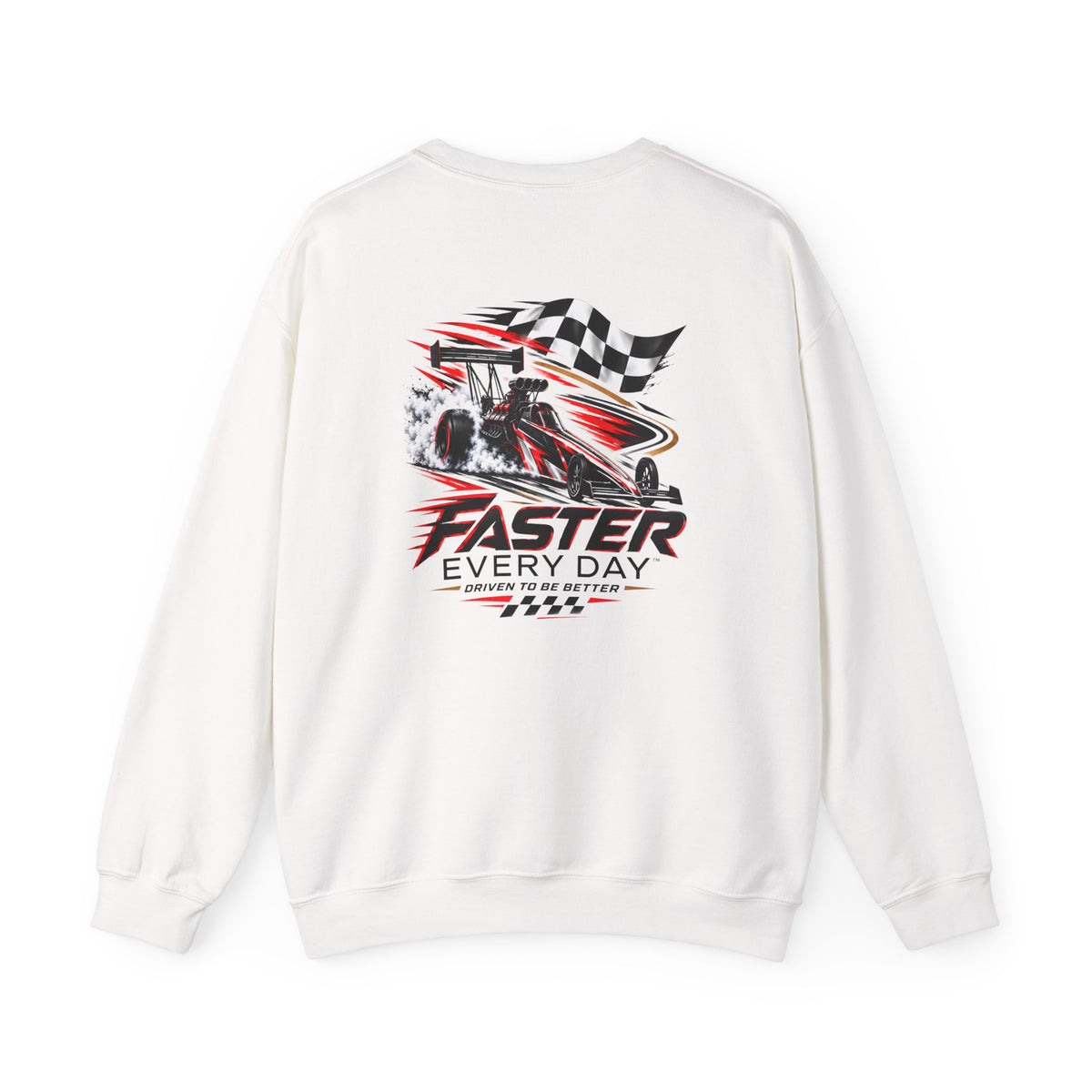 Faster Every Day Dragster Sweatshirt | Driven to Be Better | Front Logo and Back Print | Gildan Crewneck Sweatshirt