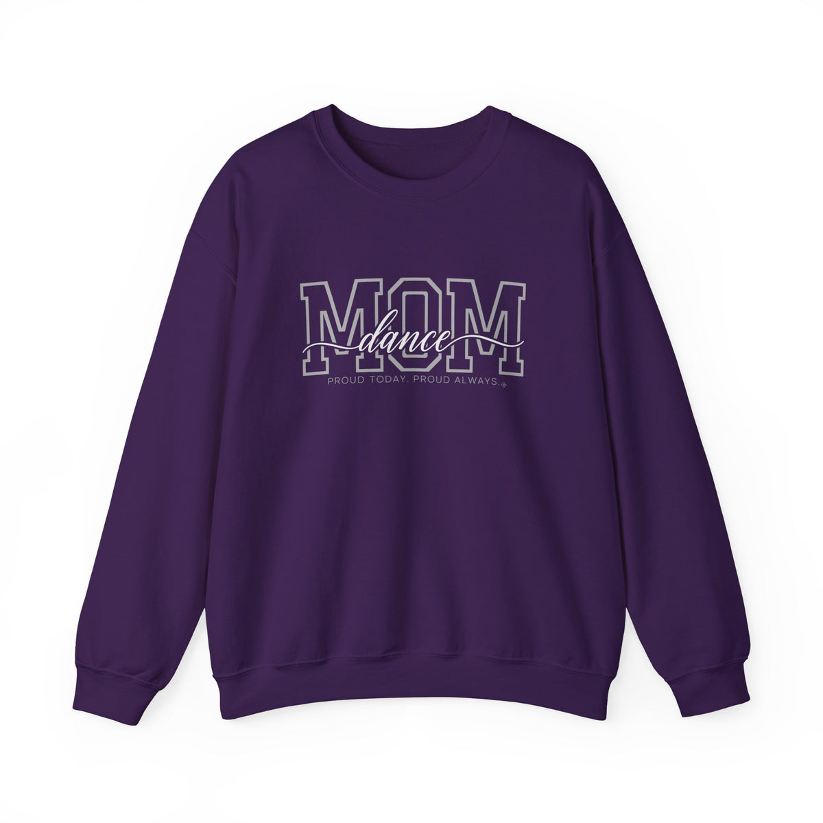 Dance Mom Sweatshirt - Proud Today. Proud Always. | Choose Your Team Color | Gildan Crewneck
