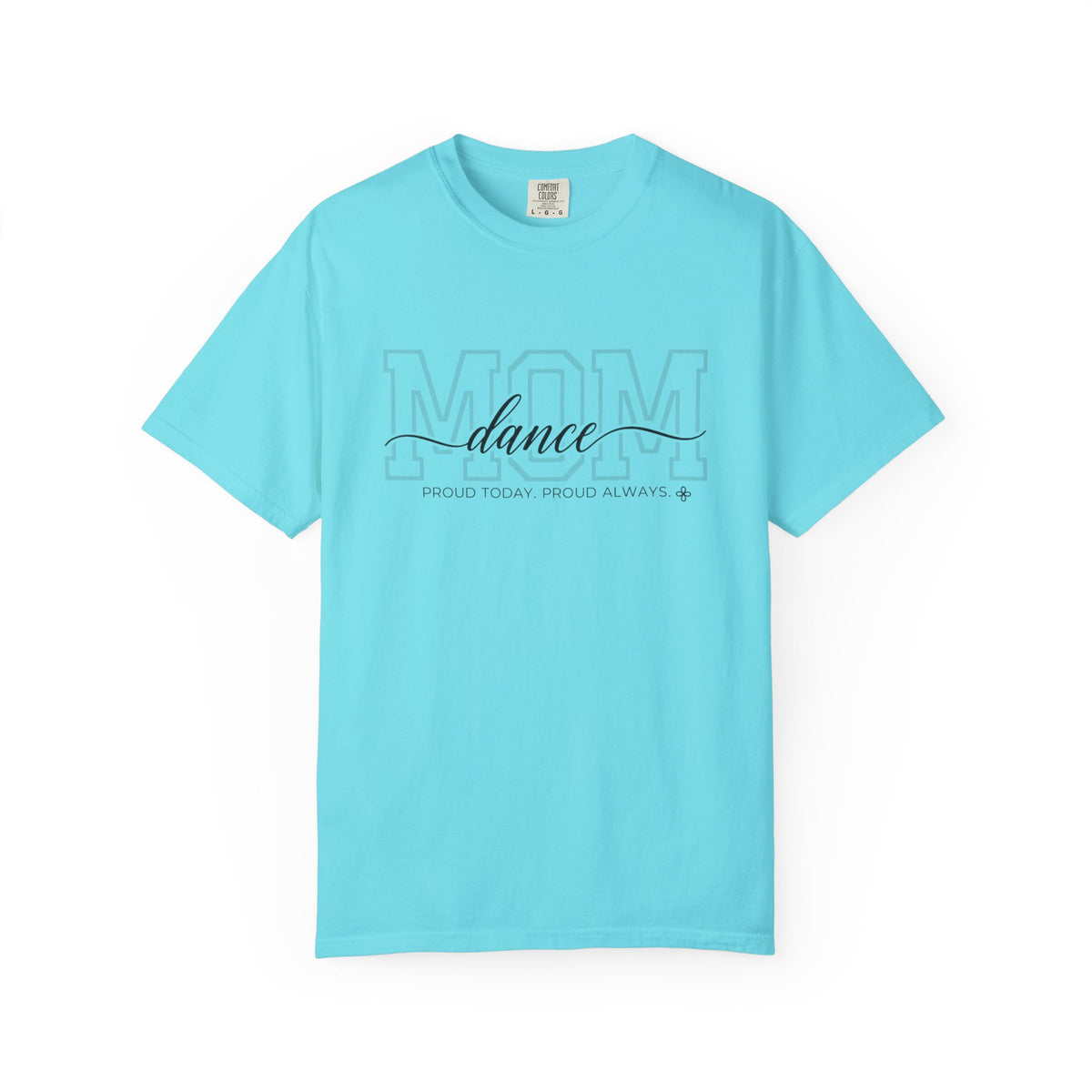 Dance Mom Shirt - Proud Today. Proud Always. | Choose Your Team Shirt Color | Comfort Colors Tee