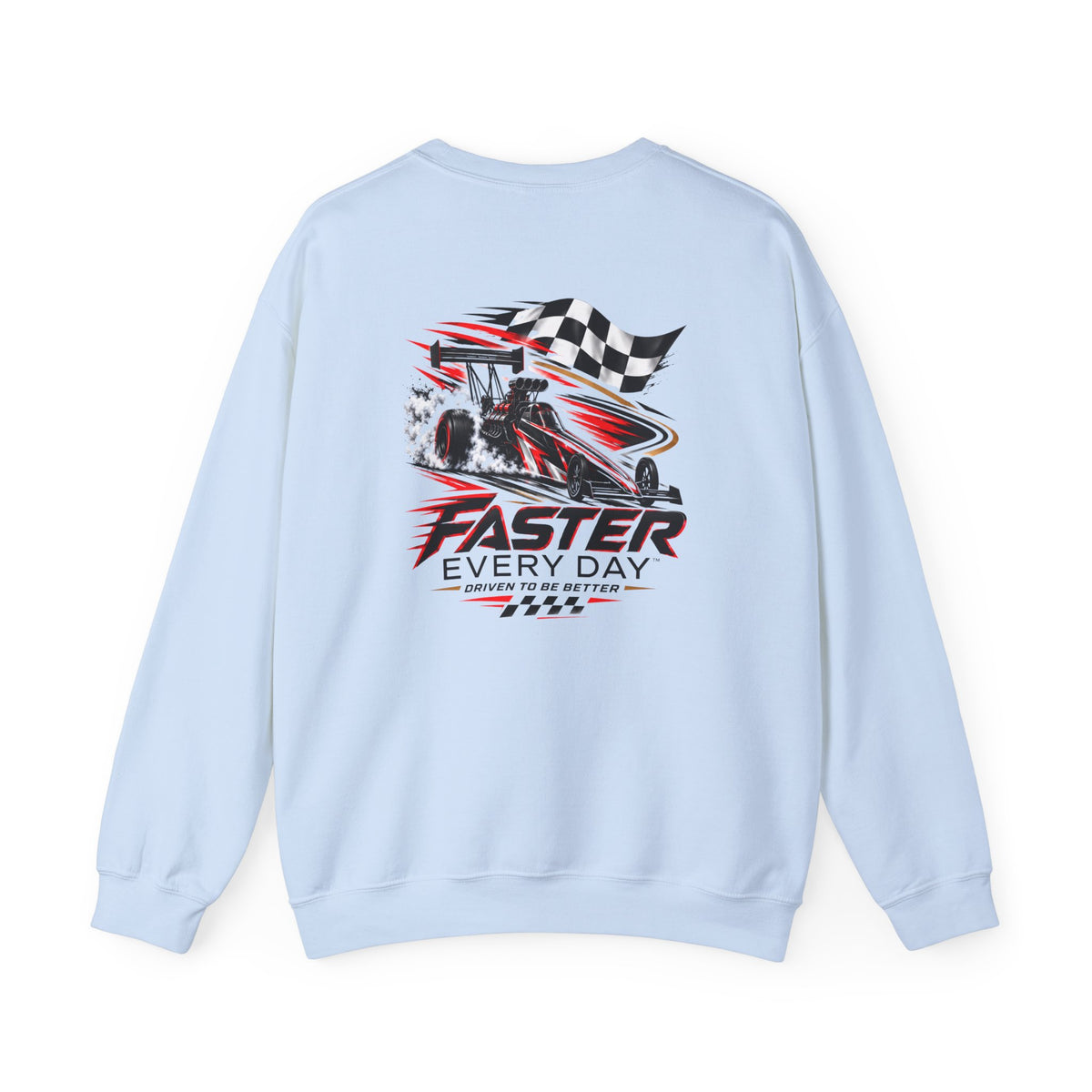 Faster Every Day Dragster Sweatshirt | Driven to Be Better | Front Logo and Back Print | Gildan Crewneck Sweatshirt