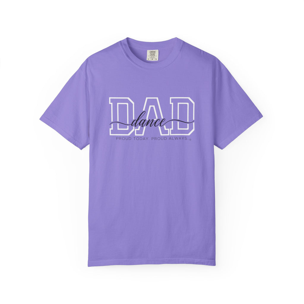 Dance Dad Shirt - Proud Today. Proud Always. | Choose Your Team Shirt Color | Comfort Colors Tee