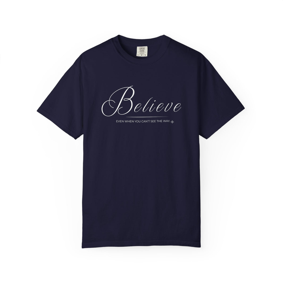 Believe T-Shirt | Even When You Can't See The Way | Comfort Colors Faith Tee