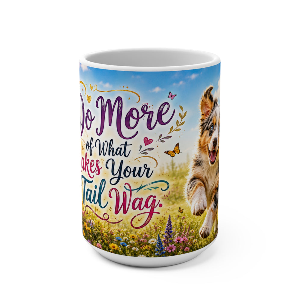 Do More of What Makes Your Tail Wag - 15 oz Funny Dog Mug, Coffee Cup, Australian Shepherd Dog Mug
