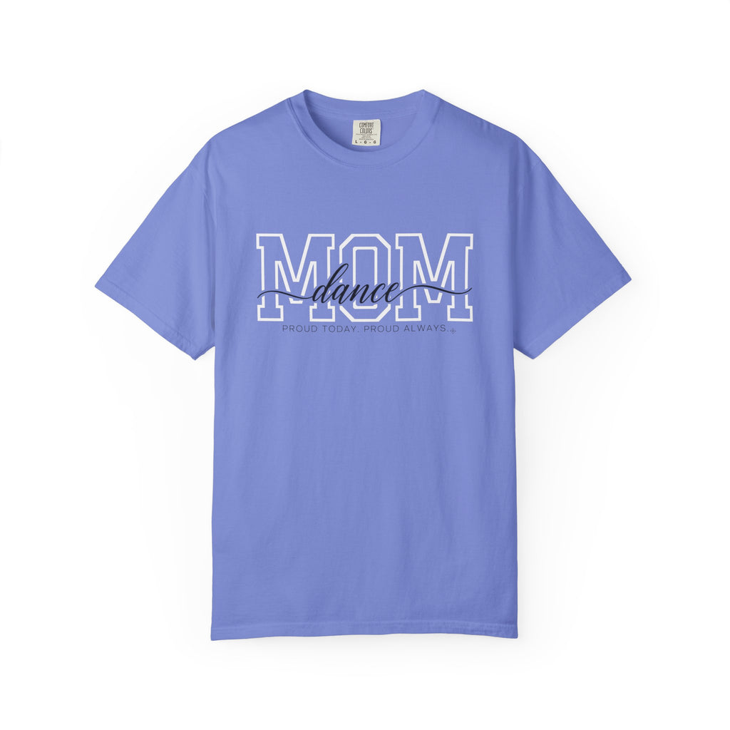 Dance Mom Shirt - Proud Today. Proud Always. | Choose Your Team Shirt Color | Comfort Colors Tee