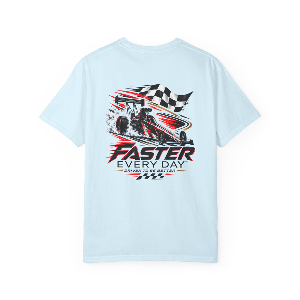 Faster Every Day Dragster Tee | Driven to Be Better | Front Logo and Back Print | Comfort Colors T-Shirt