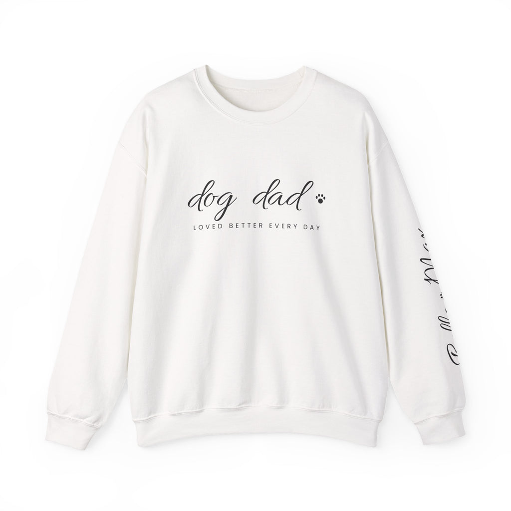 Personalized Dog Dad Sweatshirt - Loved Better Every Day | Pet Names on Sleeve | Choose Your Style | Custom Dog Dad Gift | Gildan Sweatshirt