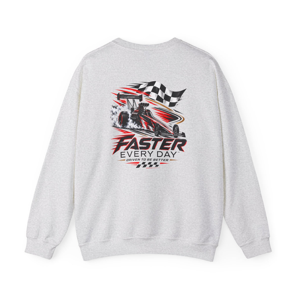 Faster Every Day Dragster Sweatshirt | Driven to Be Better | Front Logo and Back Print | Gildan Crewneck Sweatshirt