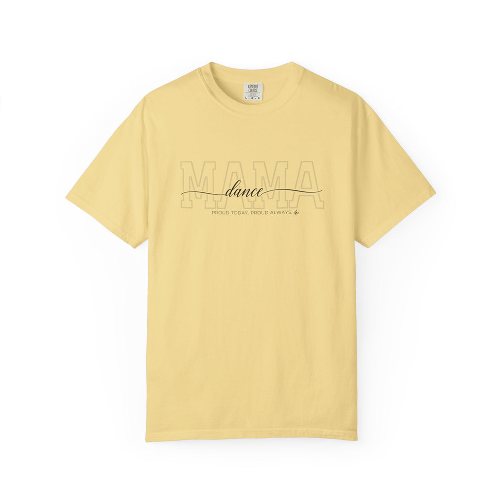 Dance Mama Shirt - Proud Today. Proud Always. | Choose Your Team Shirt Color | Comfort Colors Tee