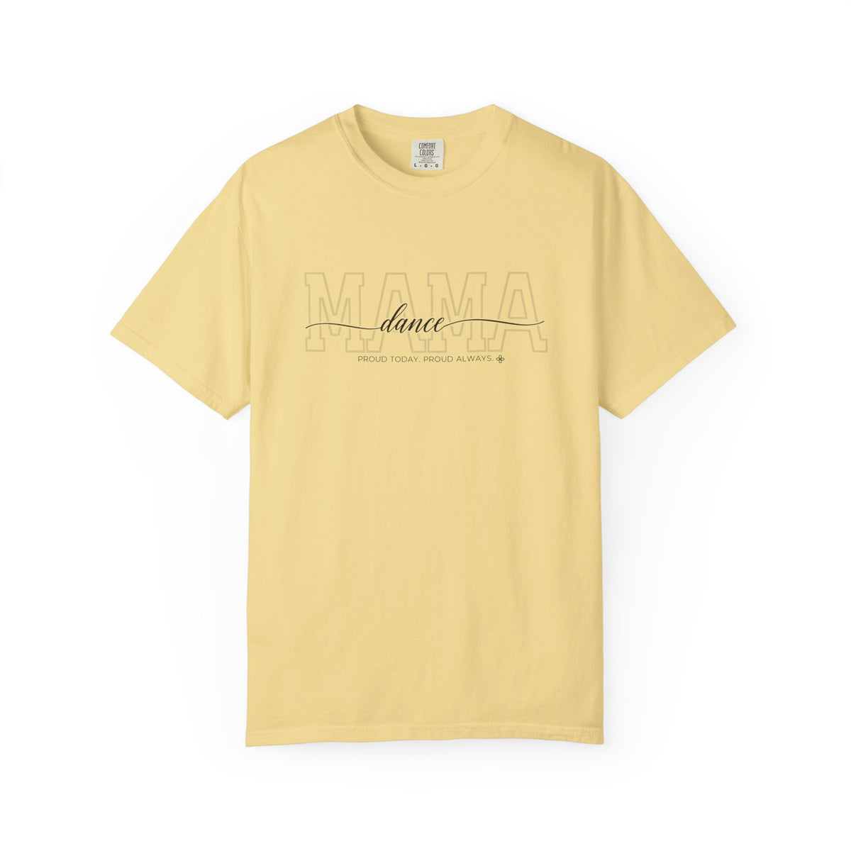 Dance Mama Shirt - Proud Today. Proud Always. | Choose Your Team Shirt Color | Comfort Colors Tee