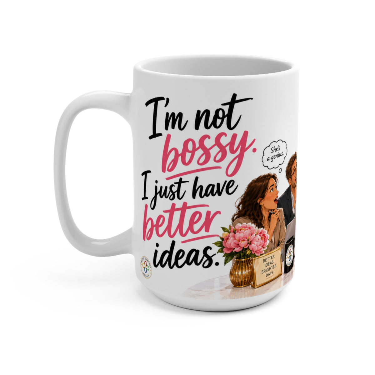 I'm Not Bossy, I Just Have Better Ideas - 15 oz Women in Business Mug, Coffee Cup, CEO Mug