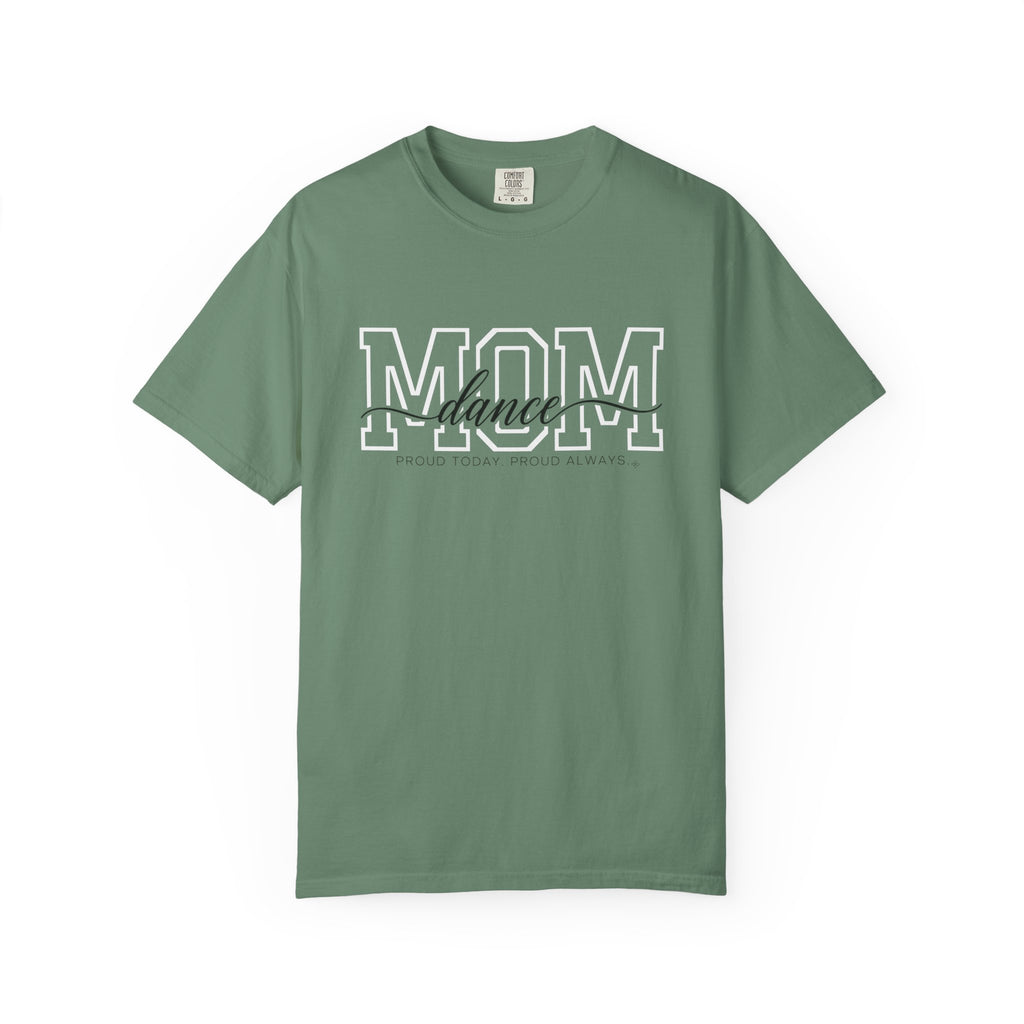 Dance Mom Shirt - Proud Today. Proud Always. | Choose Your Team Shirt Color | Comfort Colors Tee