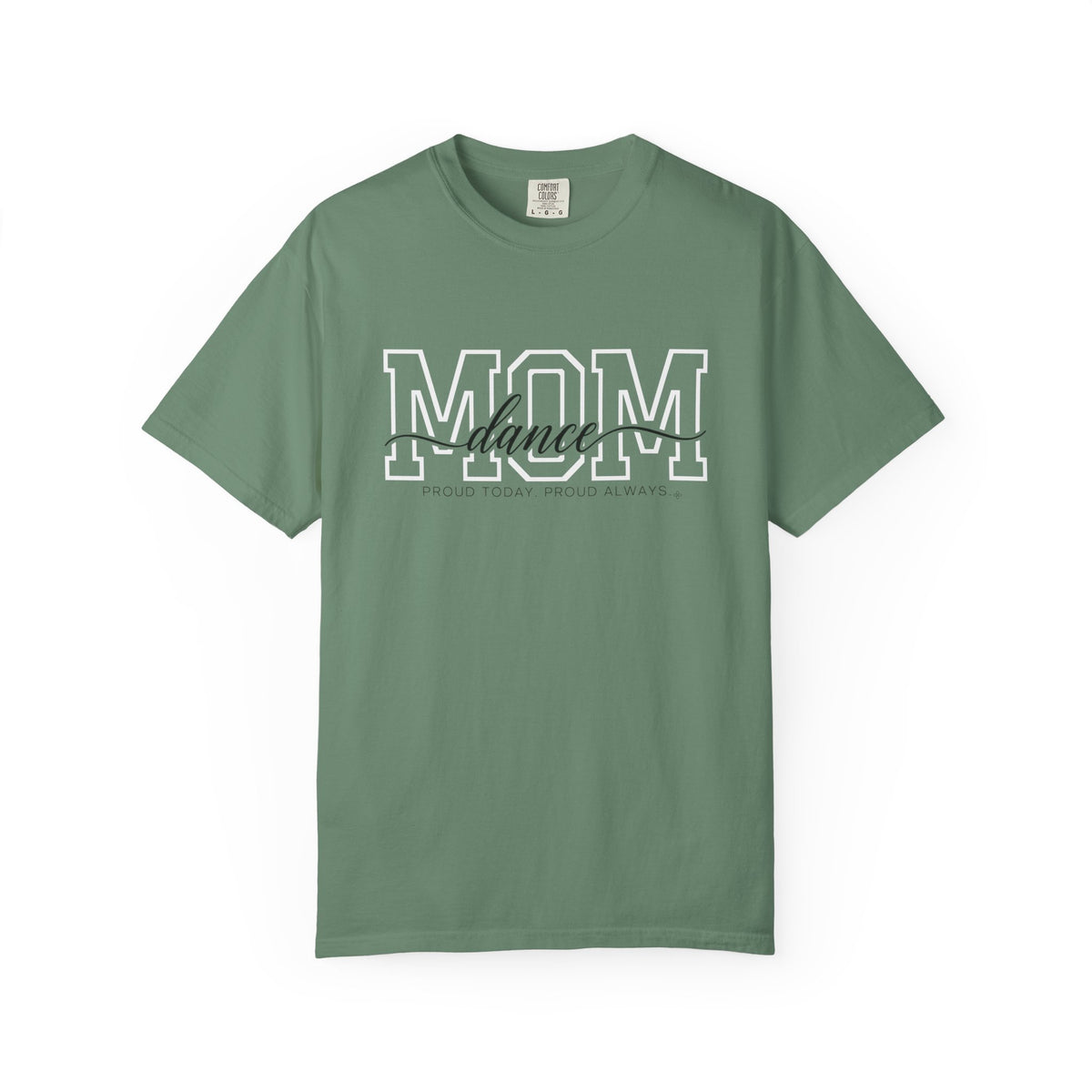 Dance Mom Shirt - Proud Today. Proud Always. | Choose Your Team Shirt Color | Comfort Colors Tee
