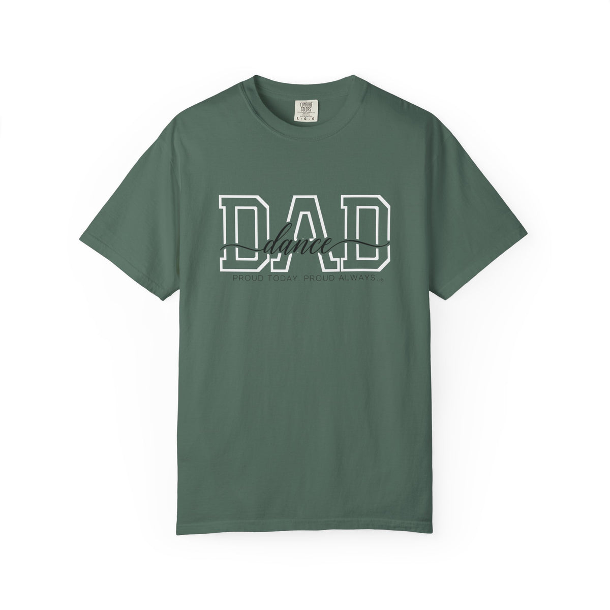 Dance Dad Shirt - Proud Today. Proud Always. | Choose Your Team Shirt Color | Comfort Colors Tee