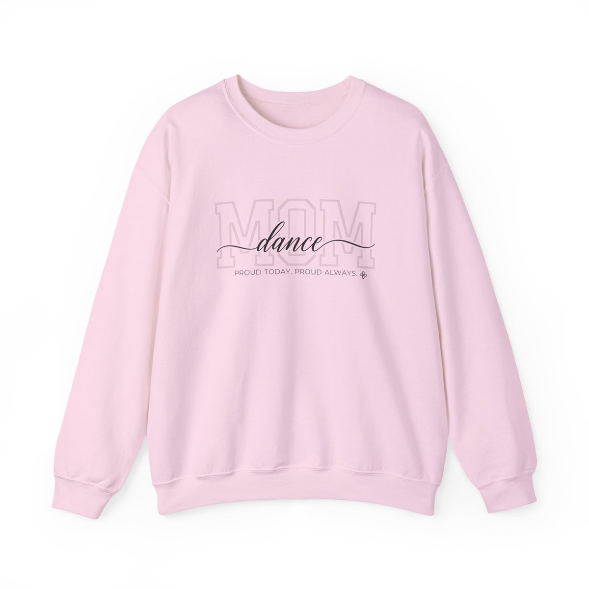 Dance Mom Sweatshirt - Proud Today. Proud Always. | Choose Your Team Color | Gildan Crewneck