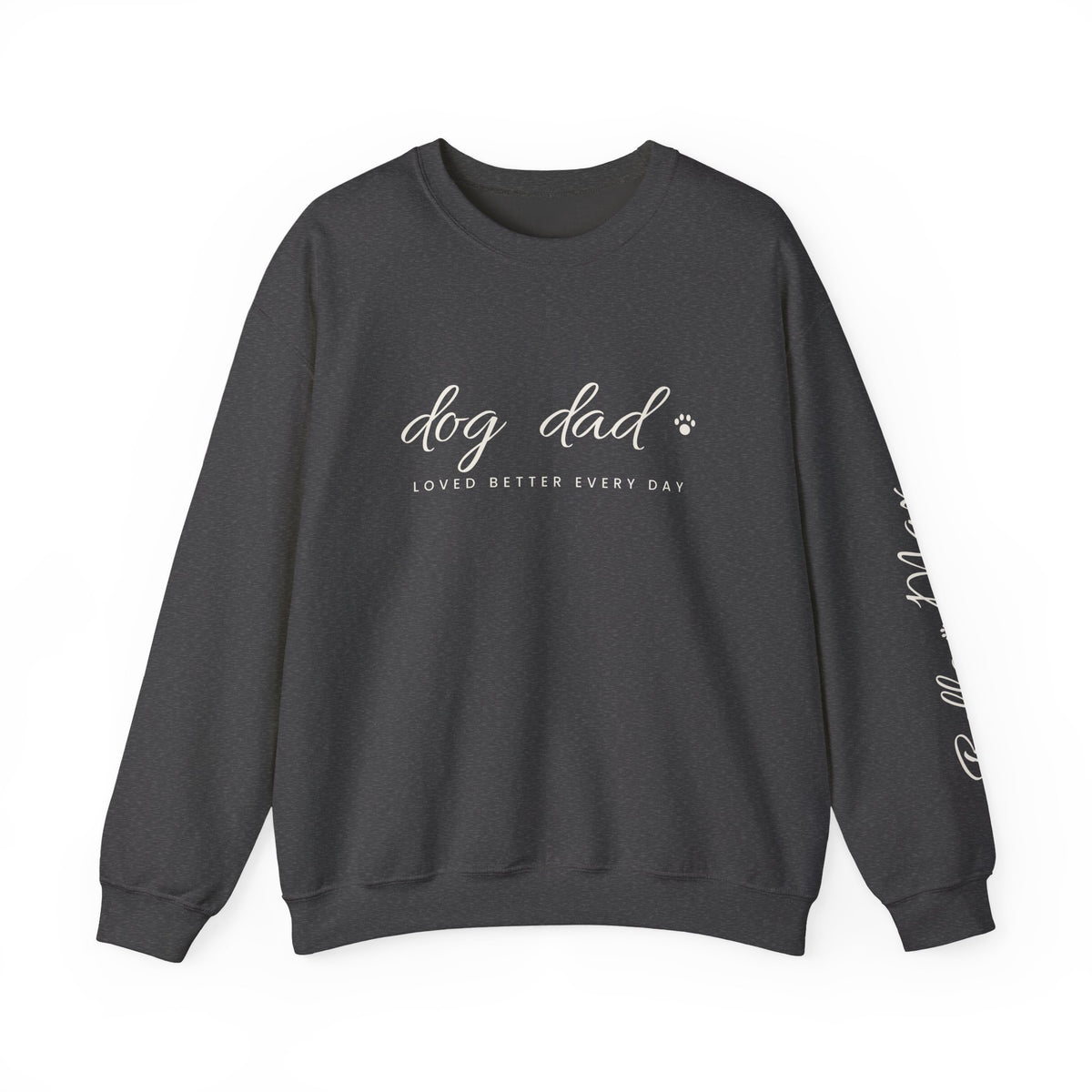 Personalized Dog Dad Sweatshirt - Loved Better Every Day | Pet Names on Sleeve | Choose Your Style | Custom Dog Dad Gift | Gildan Sweatshirt