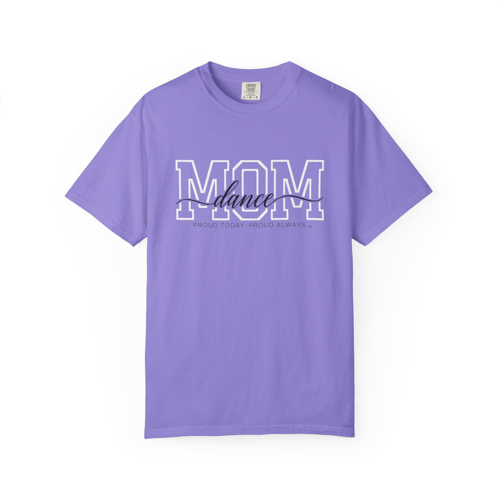 Dance Mom Shirt - Proud Today. Proud Always. | Choose Your Team Shirt Color | Comfort Colors Tee