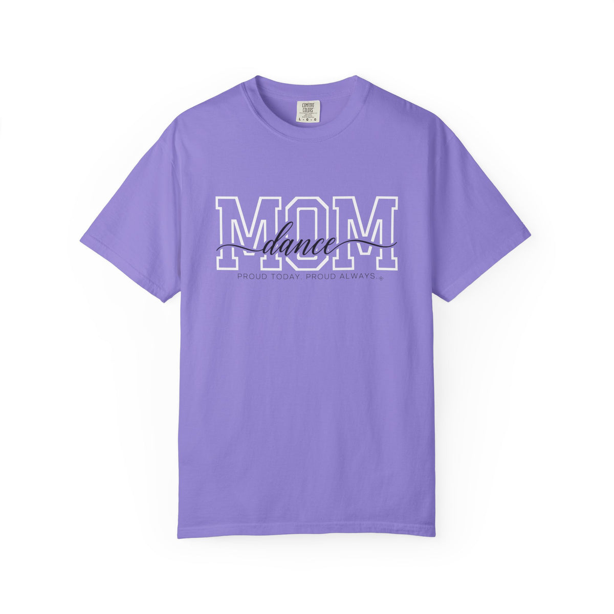 Dance Mom Shirt - Proud Today. Proud Always. | Choose Your Team Shirt Color | Comfort Colors Tee