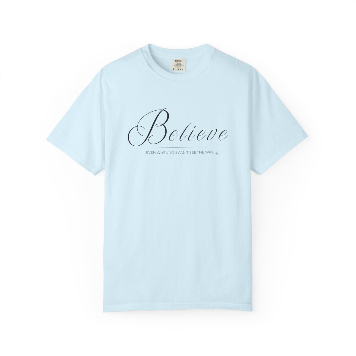 Believe T-Shirt | Even When You Can't See The Way | Comfort Colors Faith Tee