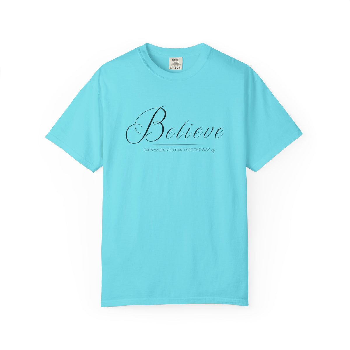 Believe T-Shirt | Even When You Can't See The Way | Comfort Colors Faith Tee