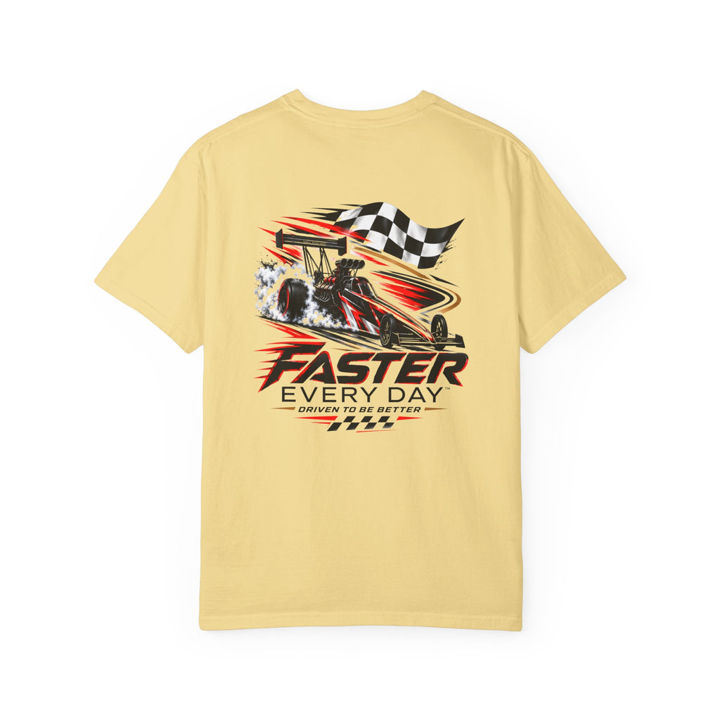 Faster Every Day Dragster Tee | Driven to Be Better | Front Logo and Back Print | Comfort Colors T-Shirt