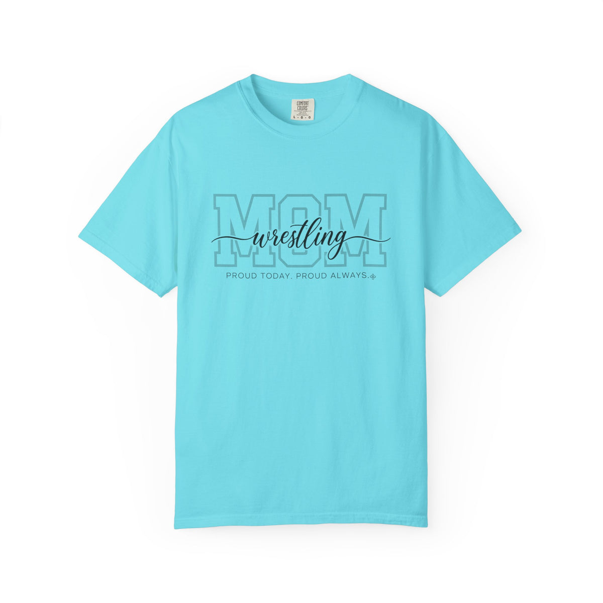 Wrestling Mom Shirt - Proud Today. Proud Always. | Choose Your Team Shirt Color | Comfort Colors Tee